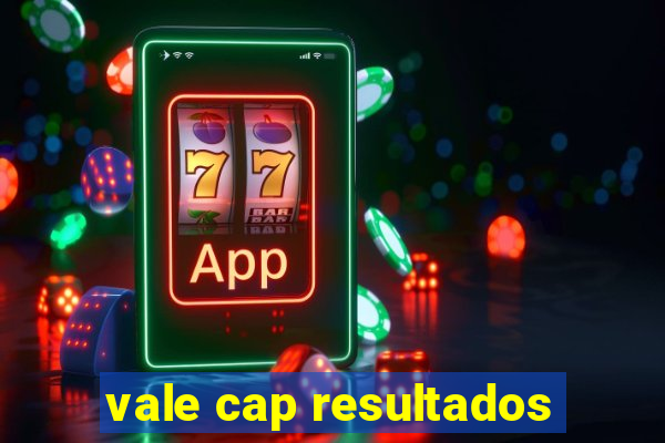 vale cap resultados